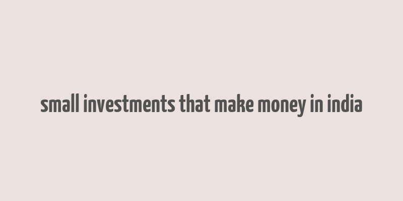 small investments that make money in india