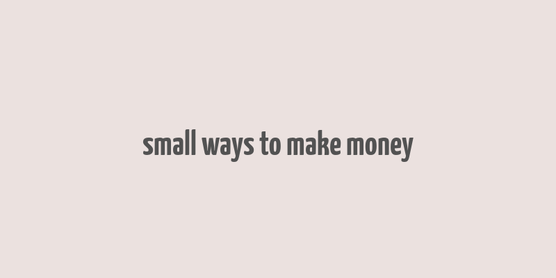 small ways to make money