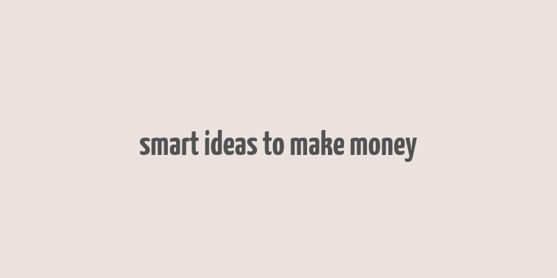 smart ideas to make money