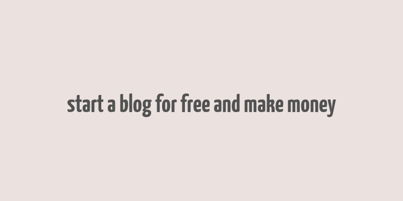 start a blog for free and make money