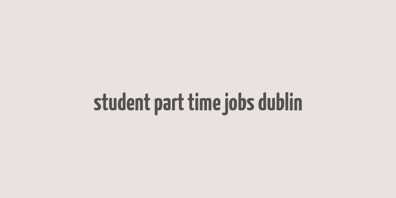 student part time jobs dublin