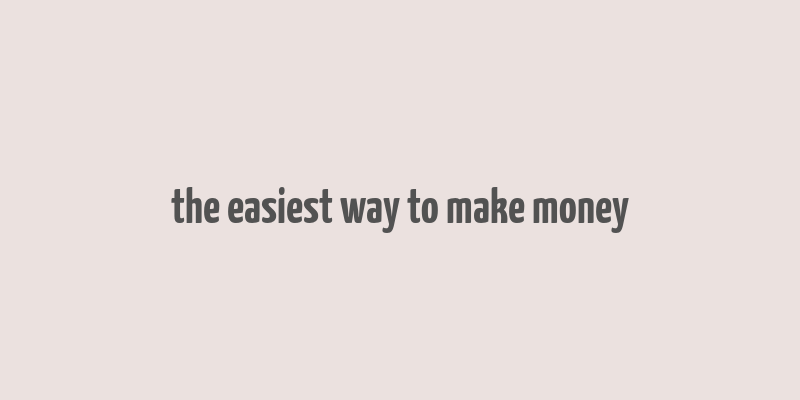 the easiest way to make money