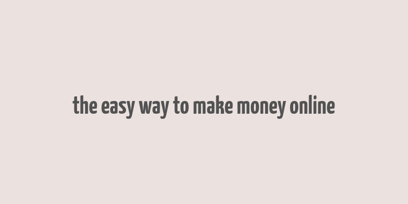 the easy way to make money online