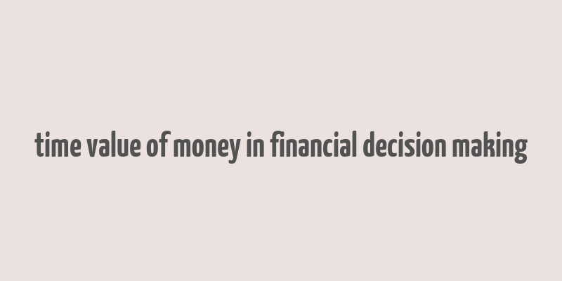 time value of money in financial decision making