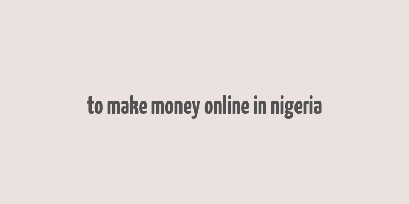 to make money online in nigeria