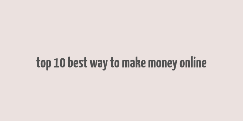 top 10 best way to make money online