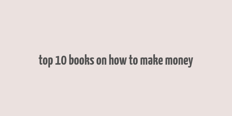 top 10 books on how to make money