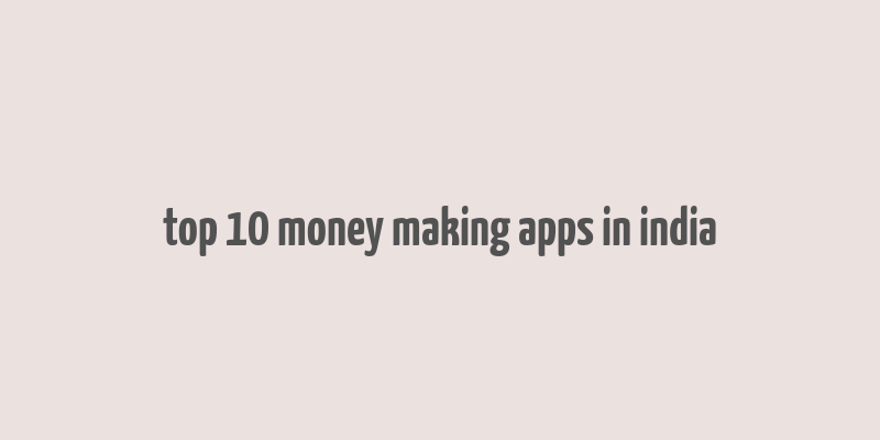 top 10 money making apps in india