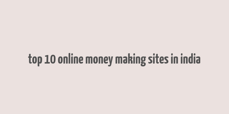 top 10 online money making sites in india