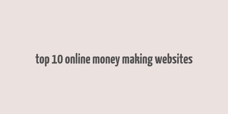 top 10 online money making websites