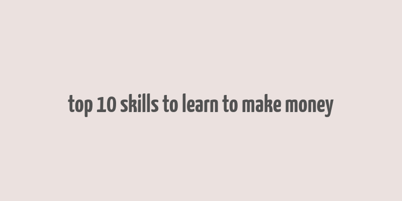 top 10 skills to learn to make money