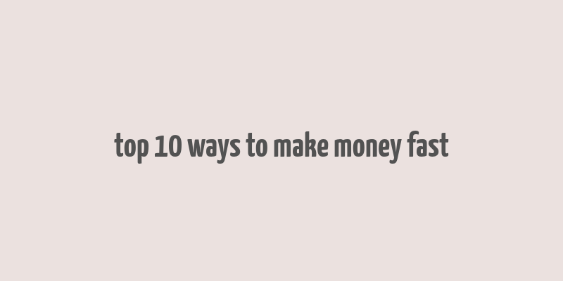 top 10 ways to make money fast