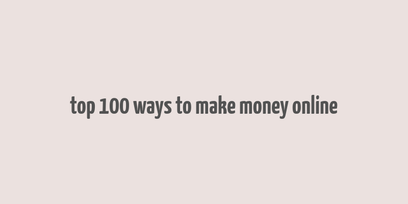 top 100 ways to make money online