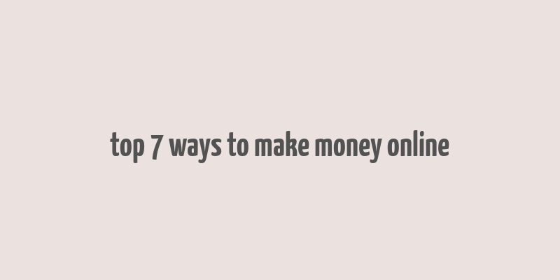 top 7 ways to make money online