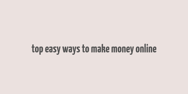 top easy ways to make money online