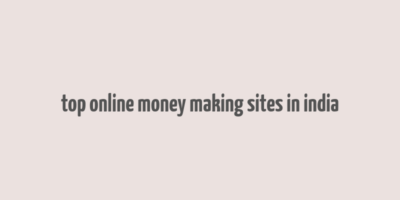 top online money making sites in india