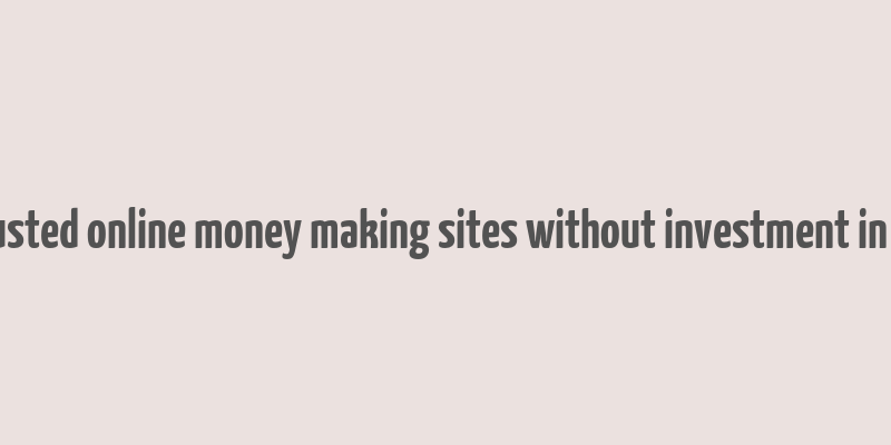 trusted online money making sites without investment in us