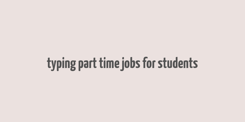 typing part time jobs for students