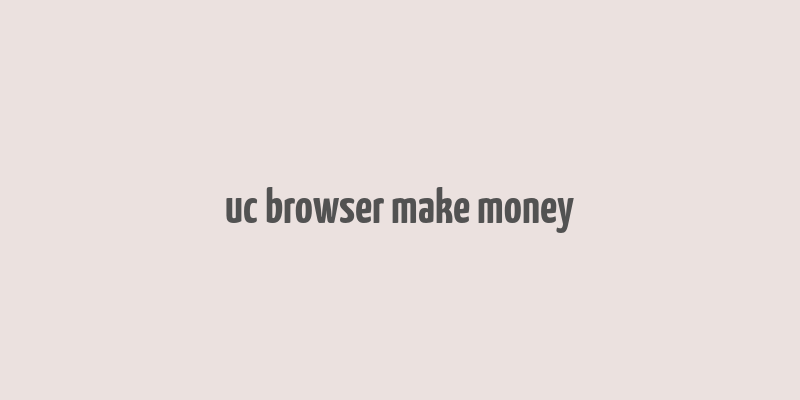 uc browser make money