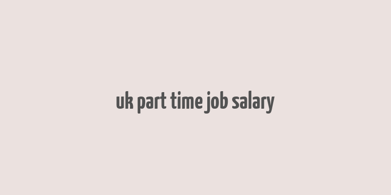 uk part time job salary