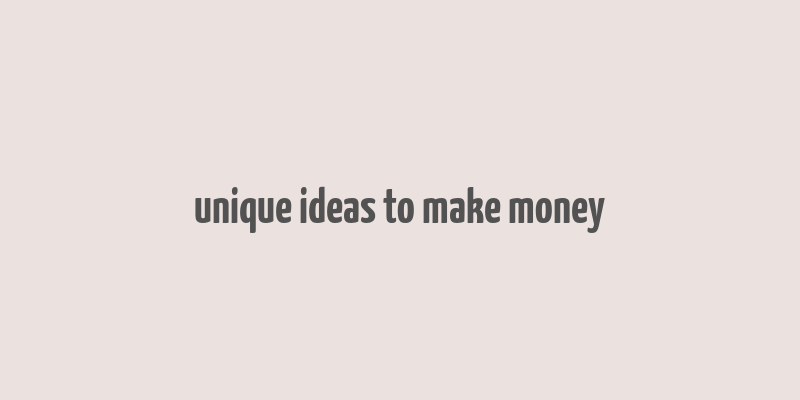 unique ideas to make money