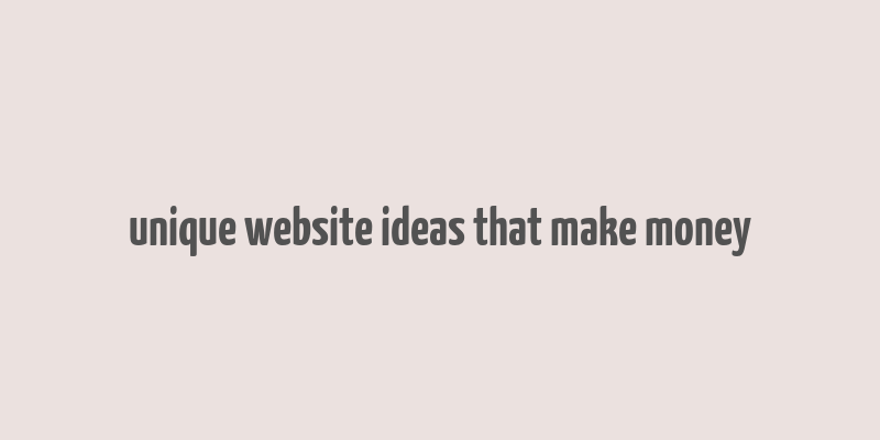 unique website ideas that make money