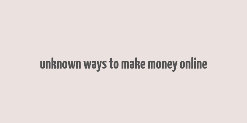 unknown ways to make money online