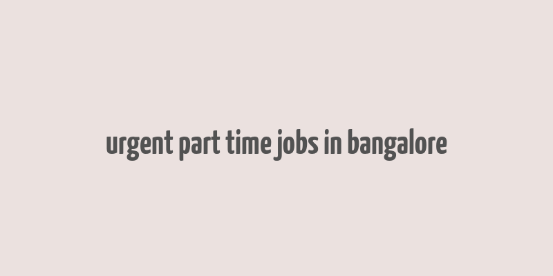 urgent part time jobs in bangalore