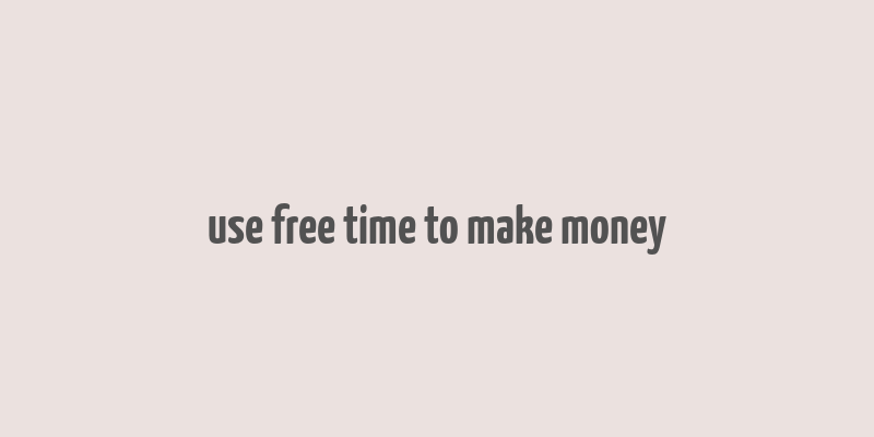 use free time to make money