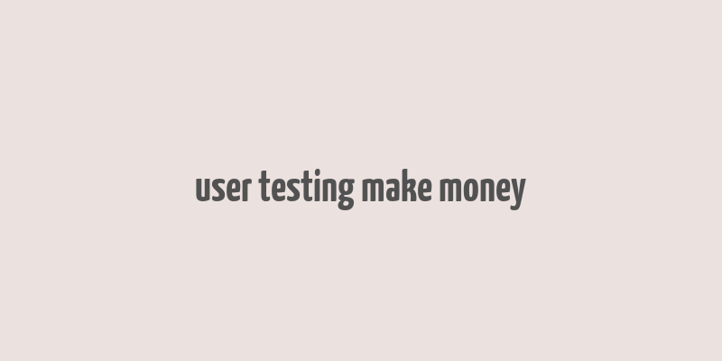 user testing make money