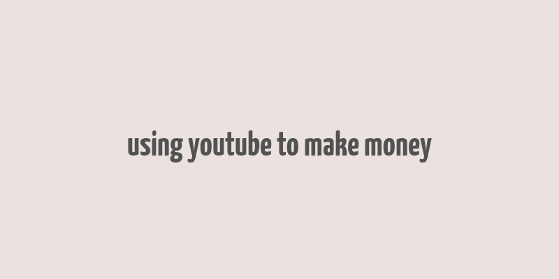 using youtube to make money