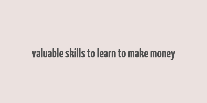 valuable skills to learn to make money