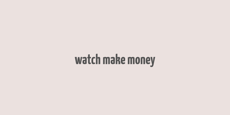 watch make money