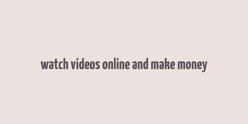 watch videos online and make money