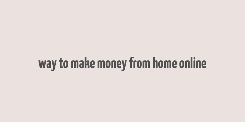 way to make money from home online