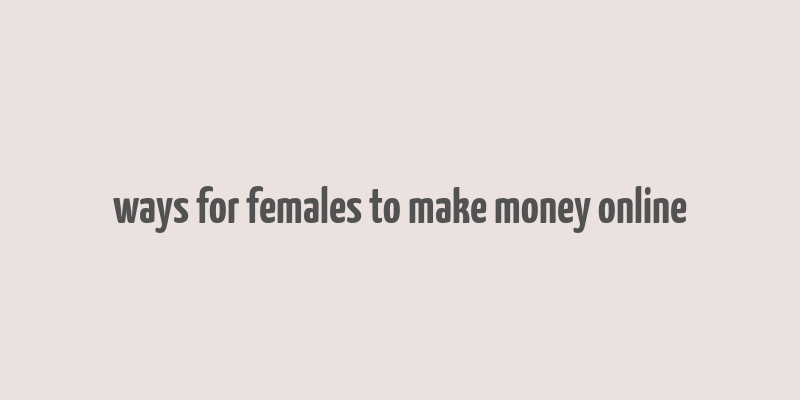 ways for females to make money online