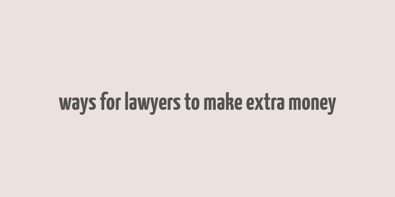 ways for lawyers to make extra money