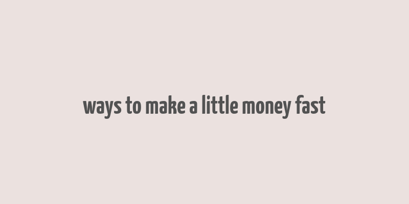 ways to make a little money fast