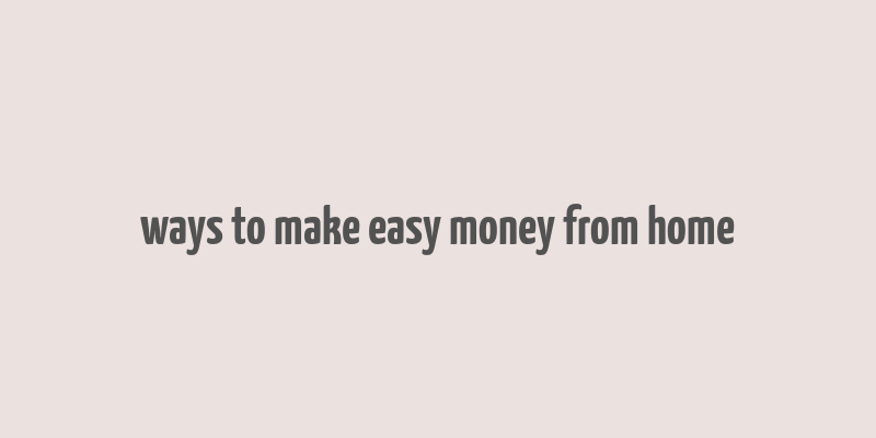 ways to make easy money from home