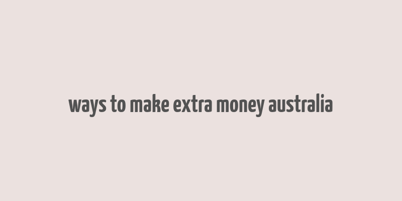 ways to make extra money australia