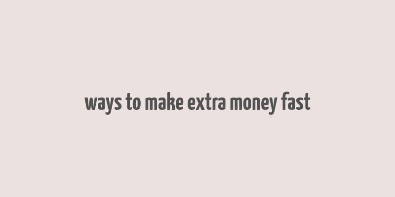 ways to make extra money fast