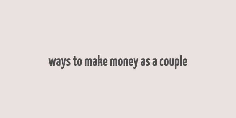 ways to make money as a couple