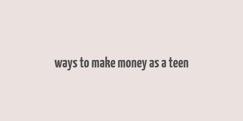 ways to make money as a teen