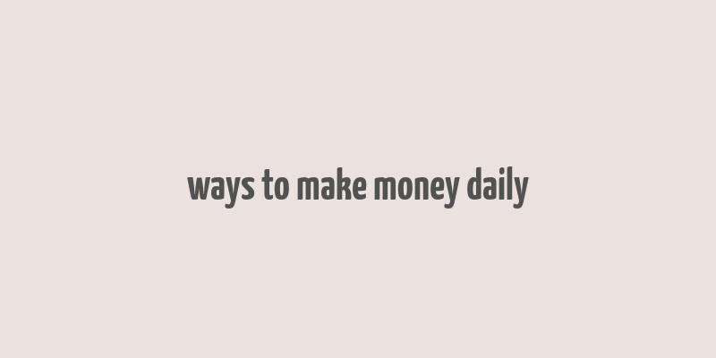 ways to make money daily