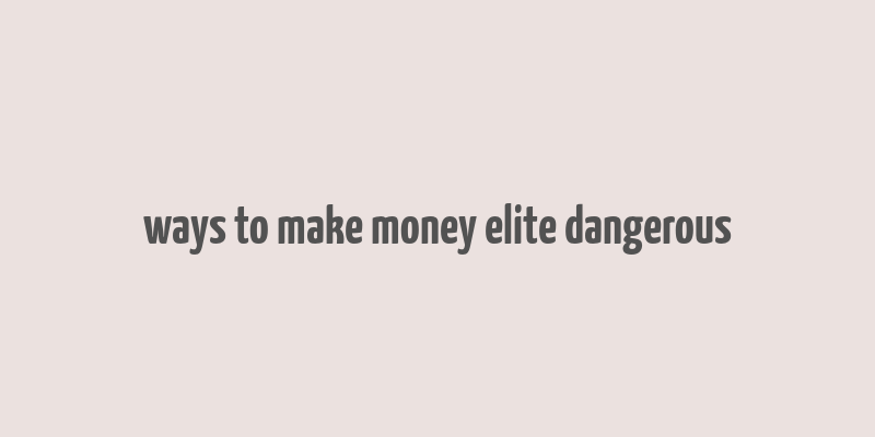 ways to make money elite dangerous