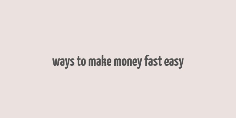 ways to make money fast easy