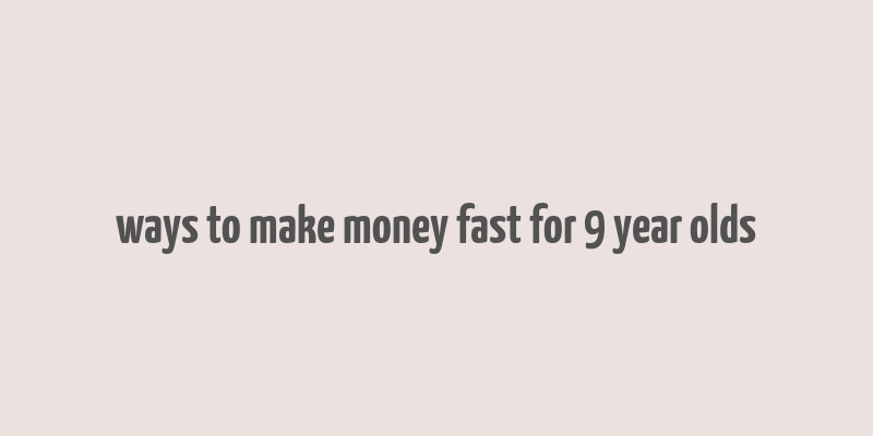 ways to make money fast for 9 year olds