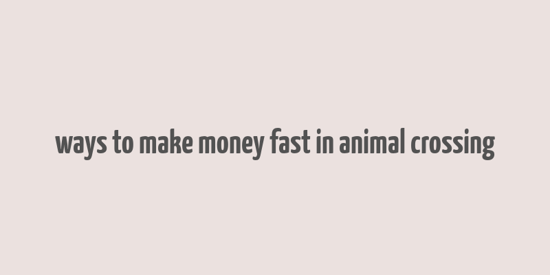 ways to make money fast in animal crossing