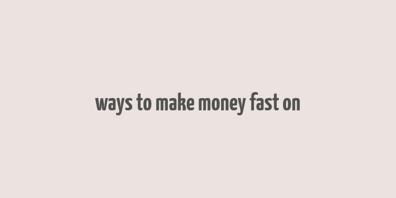 ways to make money fast on