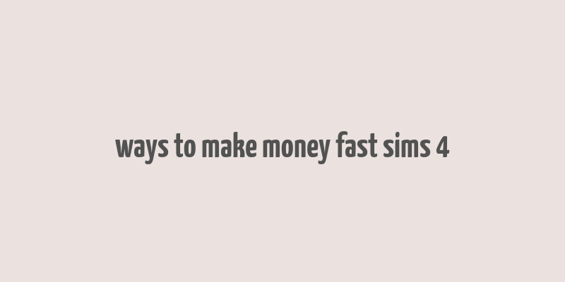 ways to make money fast sims 4